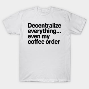 Decentralize Everything... Even My Coffee Order T-Shirt